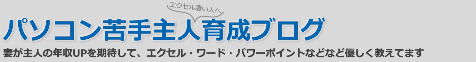 パソコン苦手主人(エクセル凄い人へ)育成ブログ～主人の年収UPを期待して、優しく妻が教える～